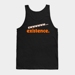 Ew...Existence ))(( I Hate My Life Humor Design Tank Top